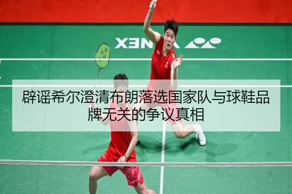 辟谣希尔澄清布朗落选国家队与球鞋品牌无关的争议真相